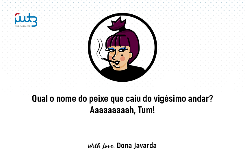 Qual o nome do peixe que caiu do vigésimo andar? Aaaaaaaaah, Tum!