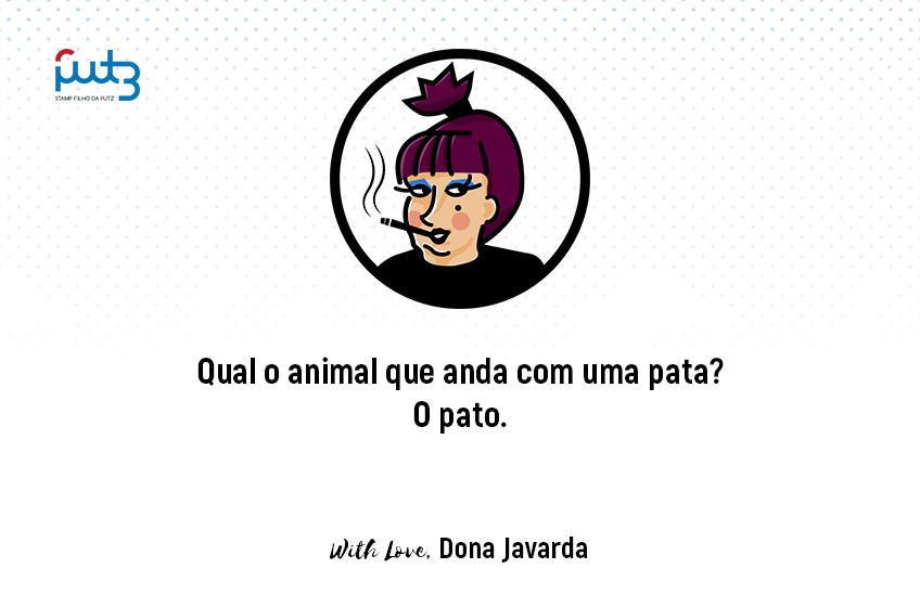 Qual o animal que anda com uma pata? O pato.