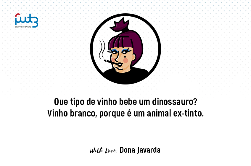 Que tipo de vinho bebe um dinossauro? Vinho branco, porque é um animal ex-tinto.