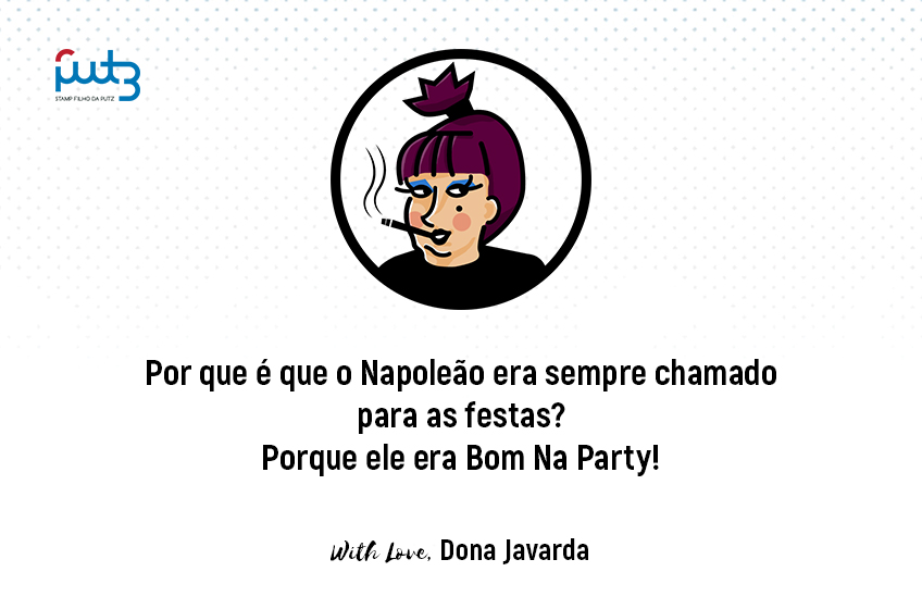 Por que é que o Napoleão era sempre chamado para as festas? Poque ele era bom na party!